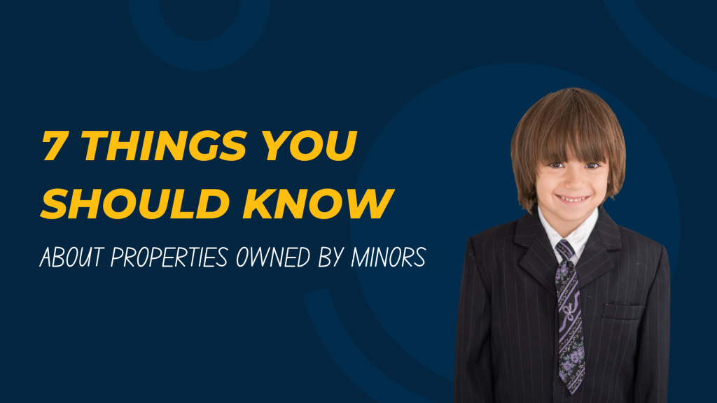 7 Things you should know about properties owned by minors